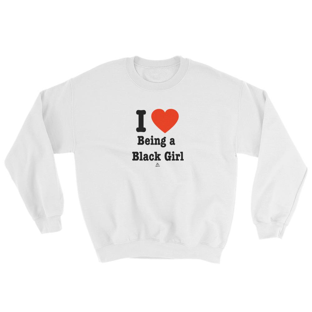 I love Being a Black Girl – Sweatshirt