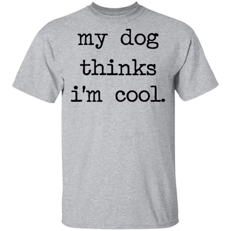 My Dog Thinks I’m Cool shirts funny Pet Puppy