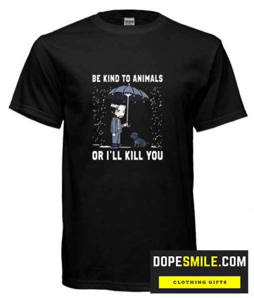 John Wick Be Kind To Animal Or I’ll Kill You cool T-Shirt