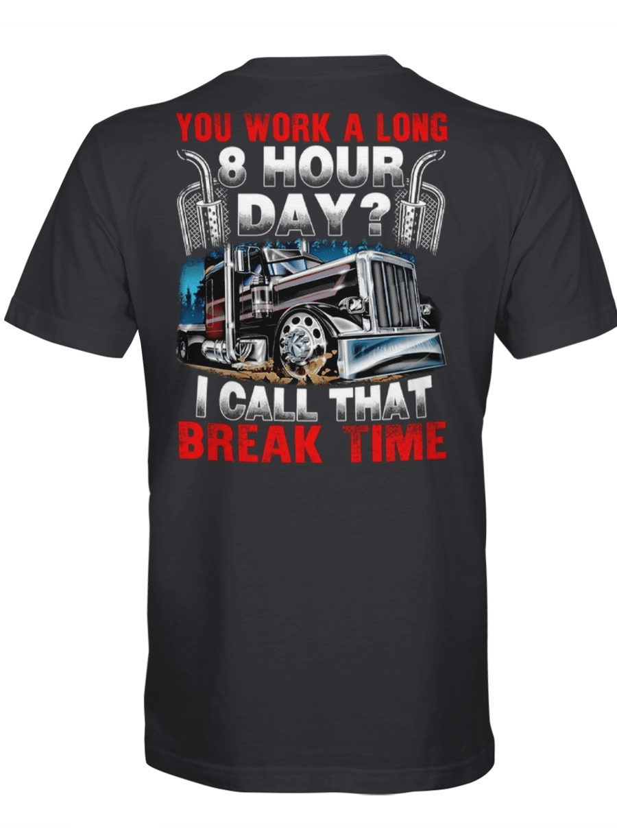 You Work A Long 8 Hour Day Break Time - Truck Driver Tshirt