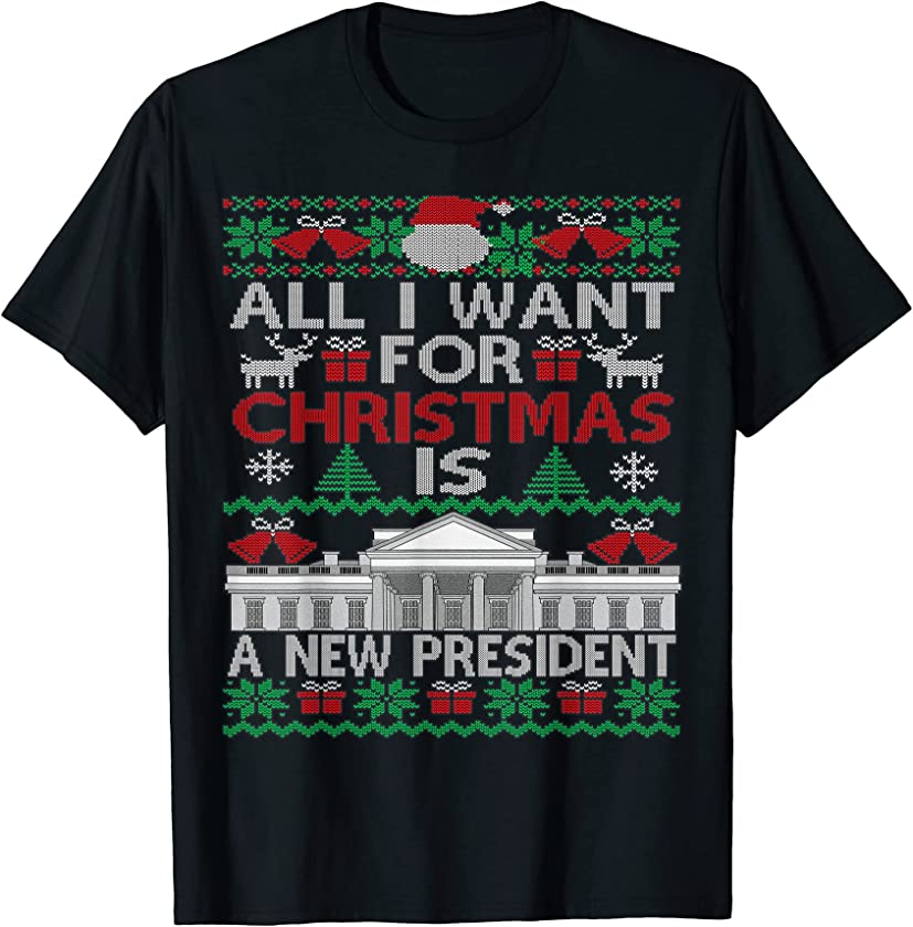 All I Want For Christmas Is A New President Ugly Christmas T-Shirt