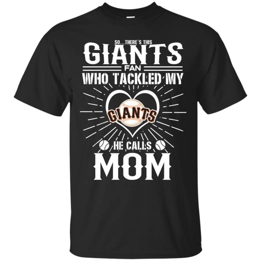 He Calls Mom Who Tackled My San Francisco Giants T Shirts