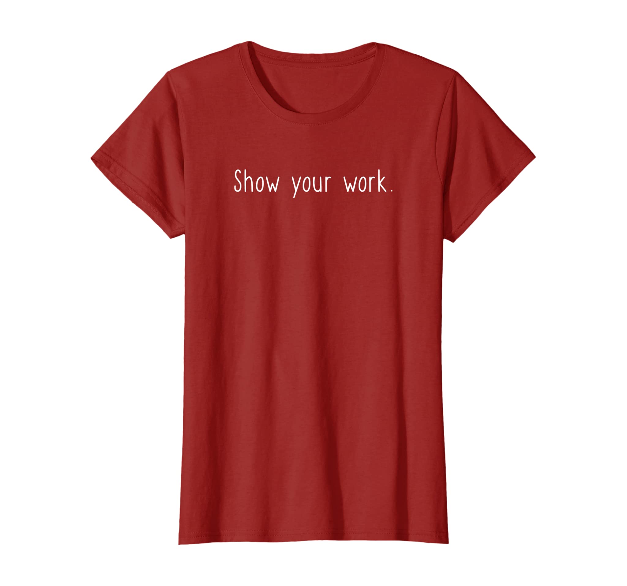 Womens Cute Funny T-shirt for Fun Math Teacher – “Show your work.”