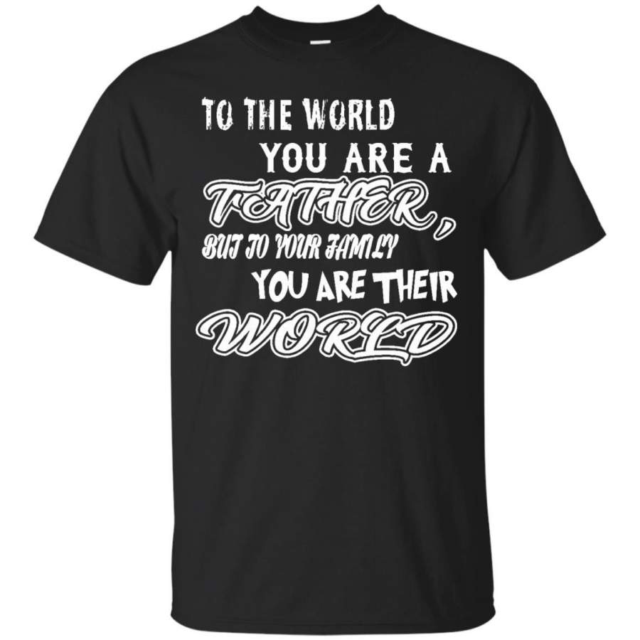 AGR Father s Day T-shirts To Your Family You are Their World Shirts Hoodies Sweatshirts