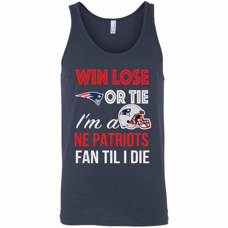 Win Lose Or Tie I’m A New England Patriots Fan Til I Die T Shirts