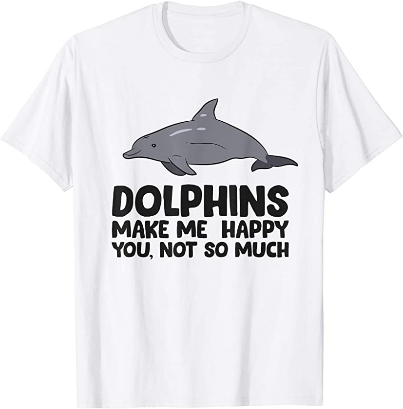 Dolphins Make Me Happy You Not So Much Funny Dolphins T-Shirt