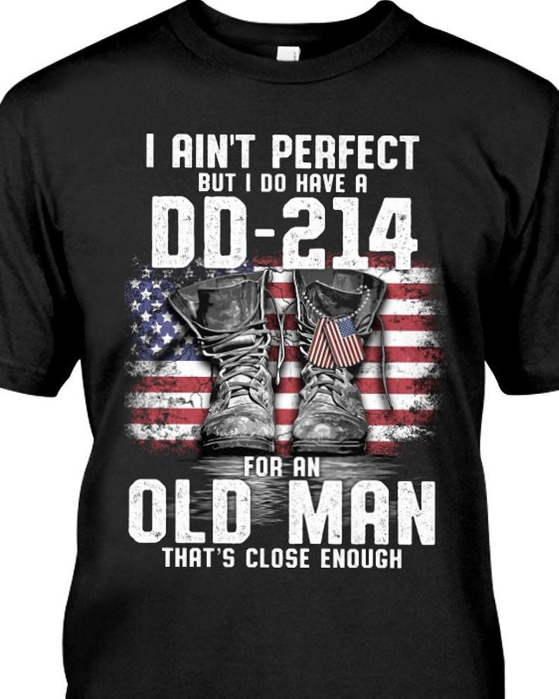 I Aint Perfect But I Do Have A Dd 214 For An Old Man Thats Close Enough Veteran T Shirt Standard/Premium T-Shirt Hoodie