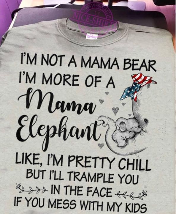 I’m not mama bear i’m more of a mama elephant like i’m pretty chill tshirt Tshirt Hoodie Sweater