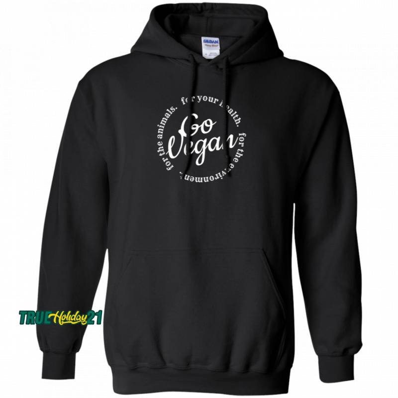 Vegan Vegetarian Go Vegan For The Animals For Your Health For The Environment Hoodie