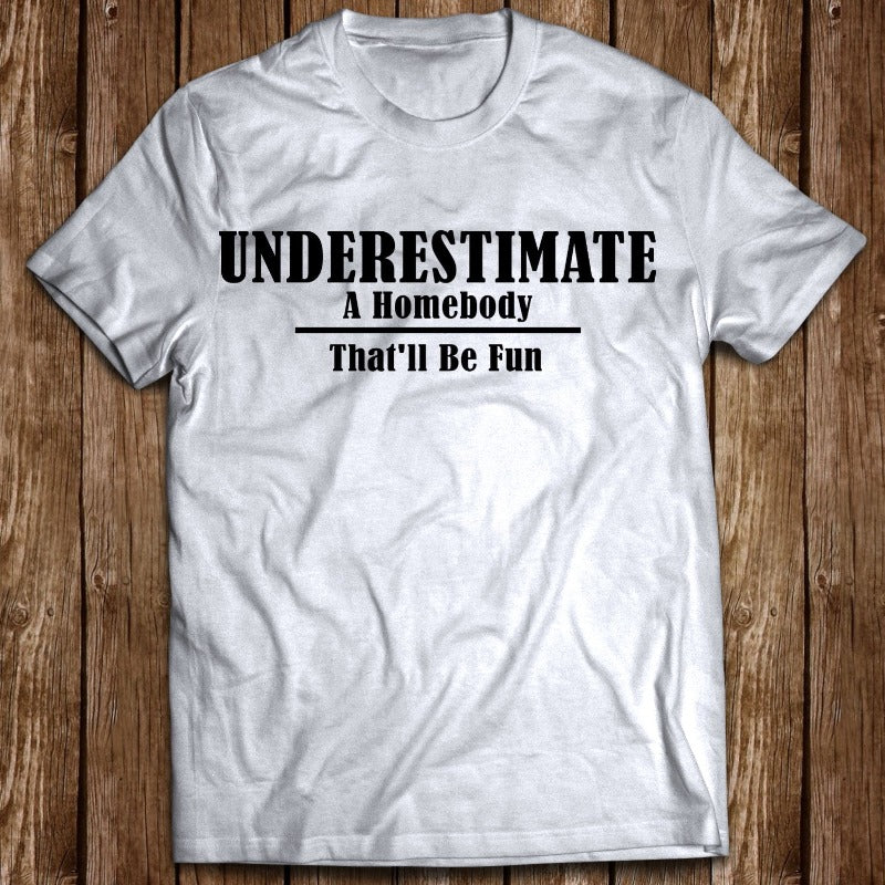 Underestimate A Homebody That’ll Be Fun Gift Men Women T shirt