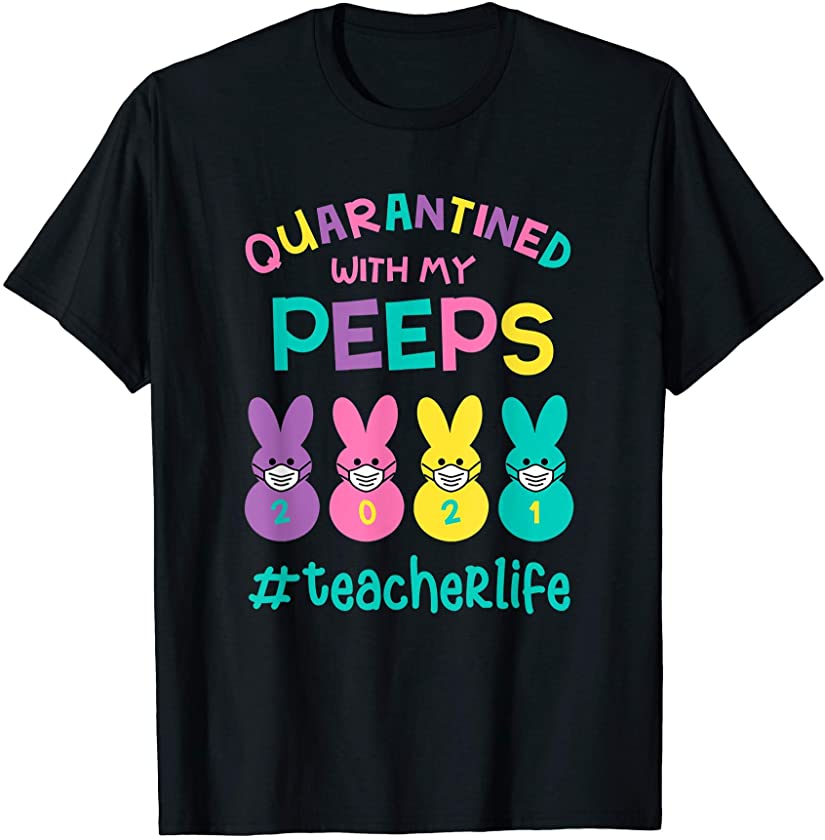 Quarantined with My Peeps Teacher Easter Bunny Egg T-Shirt