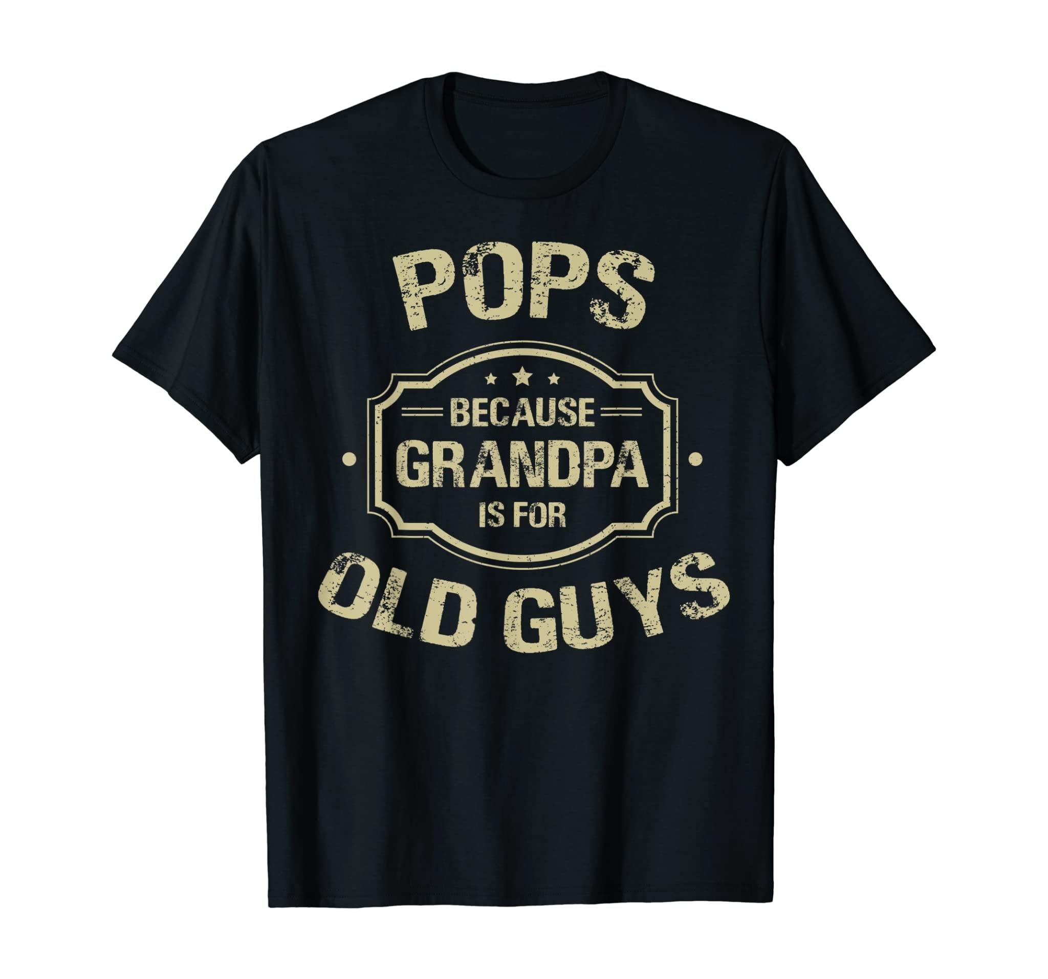 Mens Father’S Day Gifts Pops Because Grandpa Is For Old Guys T-Shirt