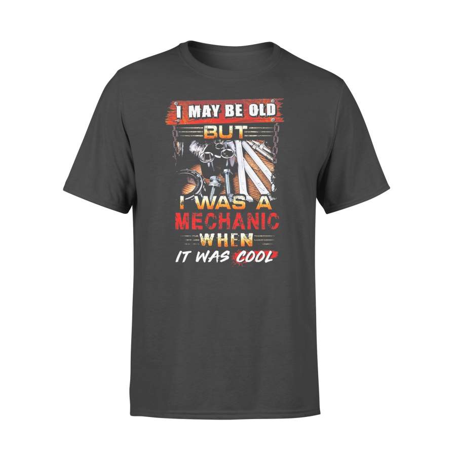 I May Be Old But I Was A Mechanic When It Was Cool T-shirt