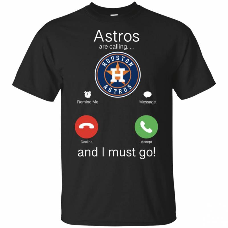 Houston Astros Are Calling And I Must Go Shirts