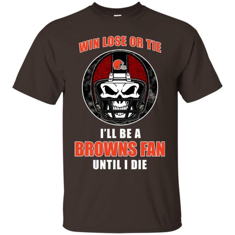 Win Lose Or Tie Until I Die I’ll Be A Fan Cleveland Browns Brown T Shirts