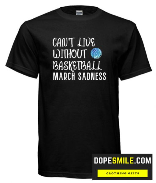 Cant Live Without Basketball March Sadness 2020 cool T-Shirt