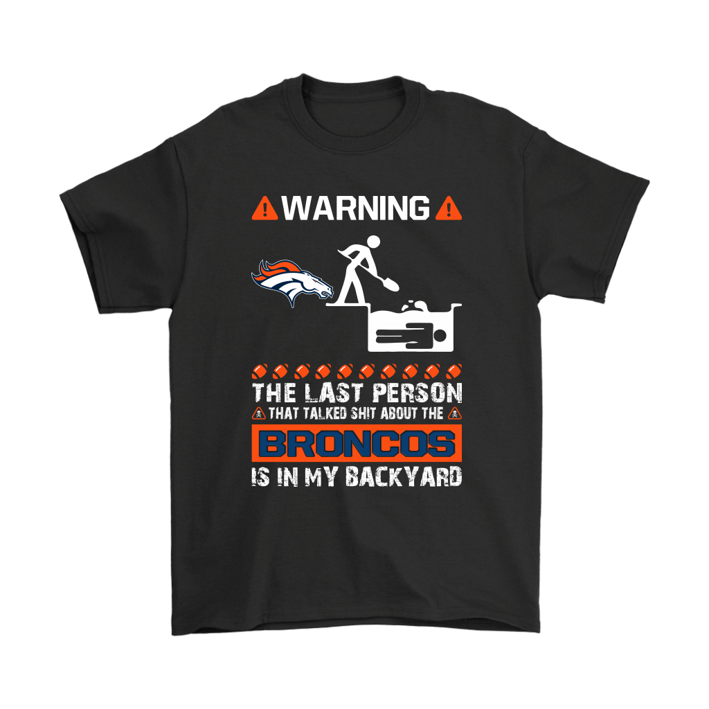 Cover your body with amazing Warning The Last Person Talked Shit About Denver Broncos Shirts