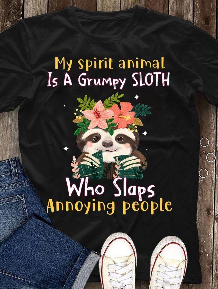 Sloth Lover My Spirit Animal Is A Grumpy Sloth Who Slaps Annoying People T Shirt Hoodie Sweater All Color Plus Size Up To S-5Xl