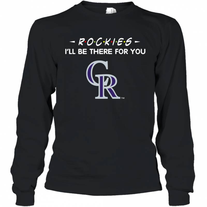 Rockies I’ll Be There For Colorado Rockies Long Sleeve