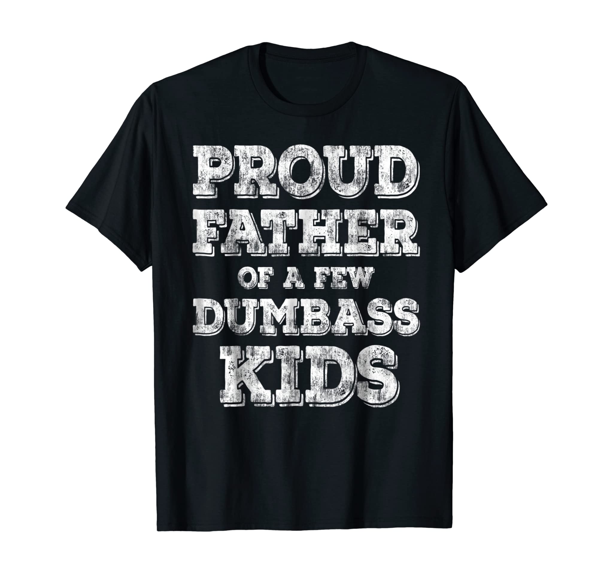 Mens Proud Father Of A Few Dumbass Kids T-Shirt Fathers Day Gift