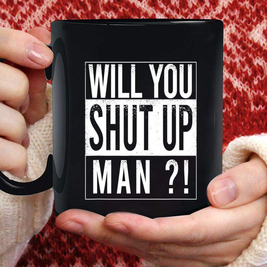 Will you shut up, man Mug