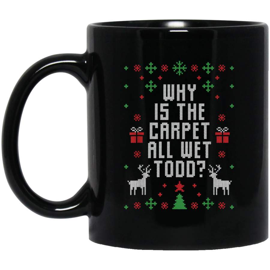 Why Is The Carpet All Wet Todd Funny Ugly Christmas Matching Mug 11 oz 15 oz Black Mug