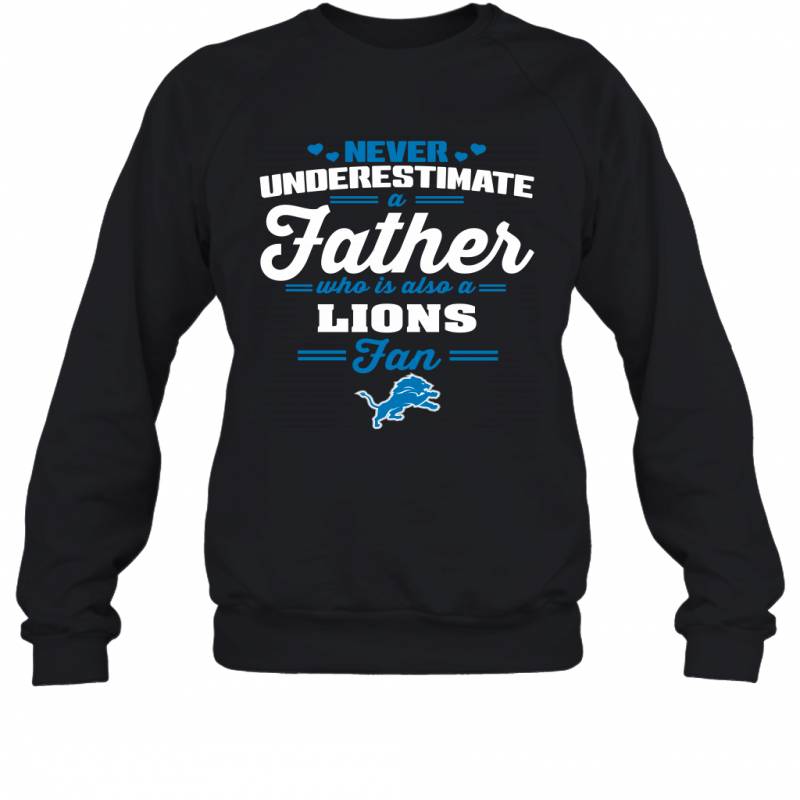 Never Underestimate A Father Who Is Also A Detroit Lions Fan Father’s day gift Sweatshirt