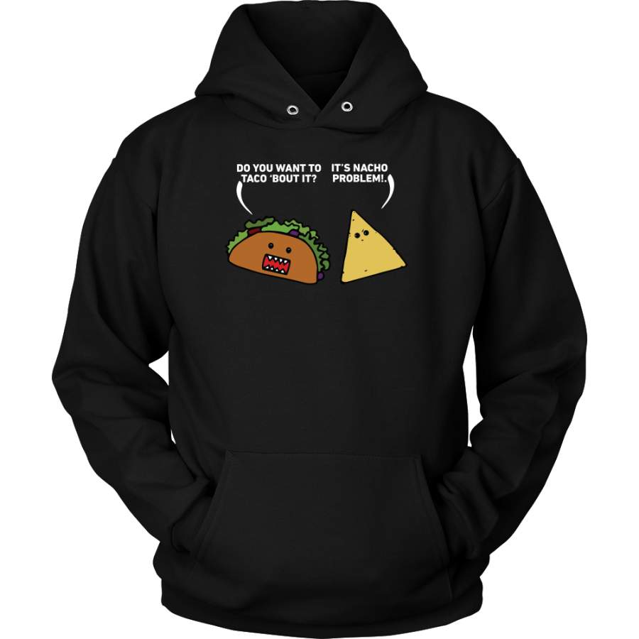 Taco mexican do you want to taco ’bout it nacho problem Unisex Hoodie Funny T Shirt – TL00581HO