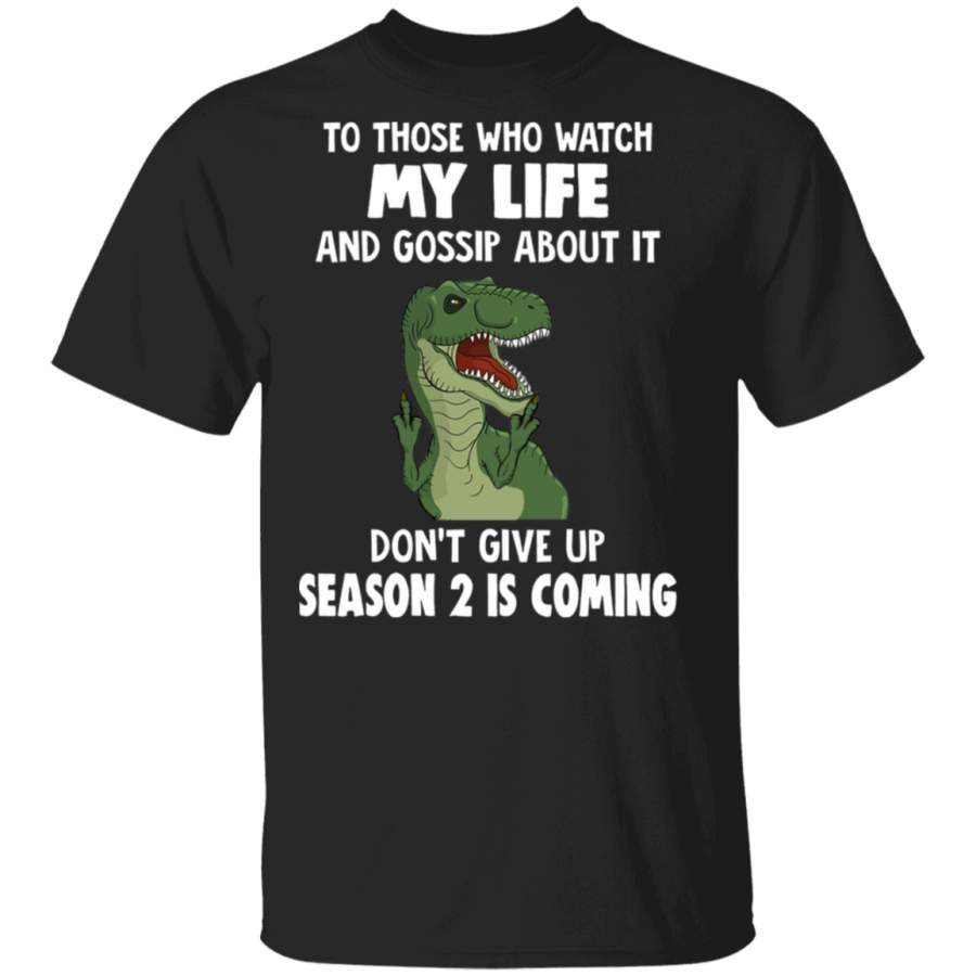 T-Rex To Those Who Watch My Life And Gossip About It Shirt Humorous T-Shirt Amazing Funny Tee