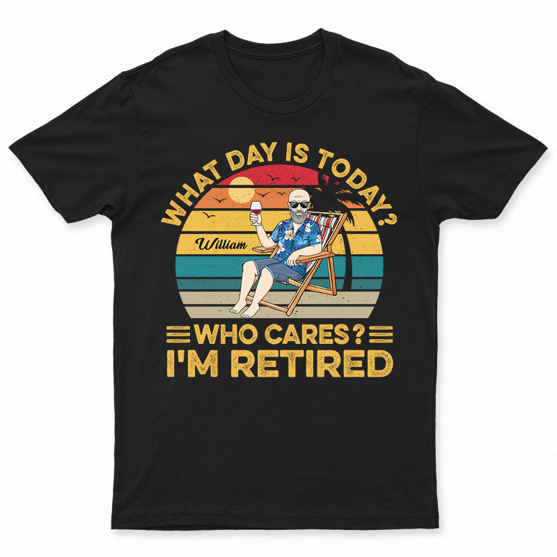 What Day Is Today Who Cares I’M Retired Vintage – Retirement Gift – Personalized Custom T Shirt