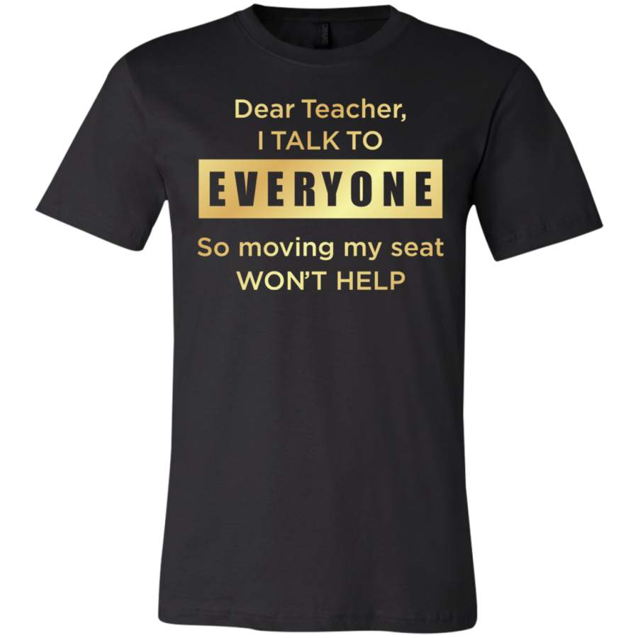 AGR Dear teacher i talk to everyone so moving my seat T-Shirt  USA