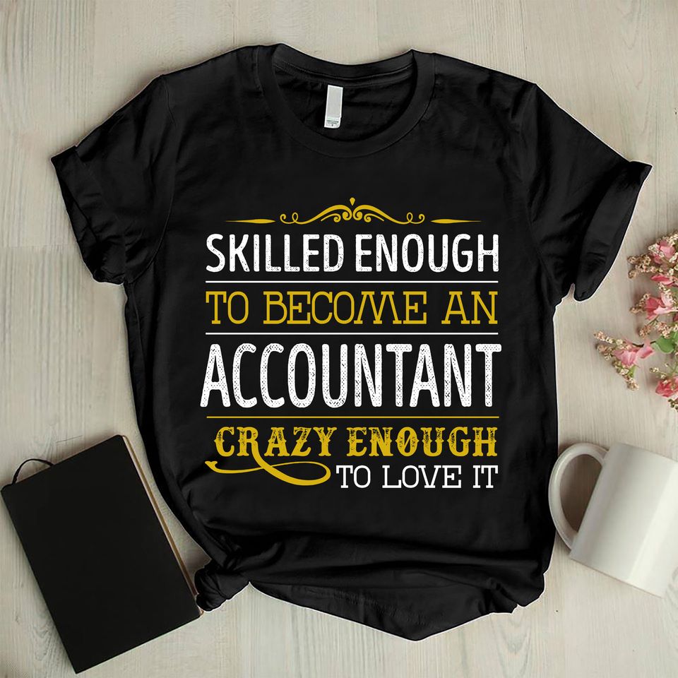 Skilled Enough To Become An Accountant Crazy Enough To Love It Standard T-Shirt