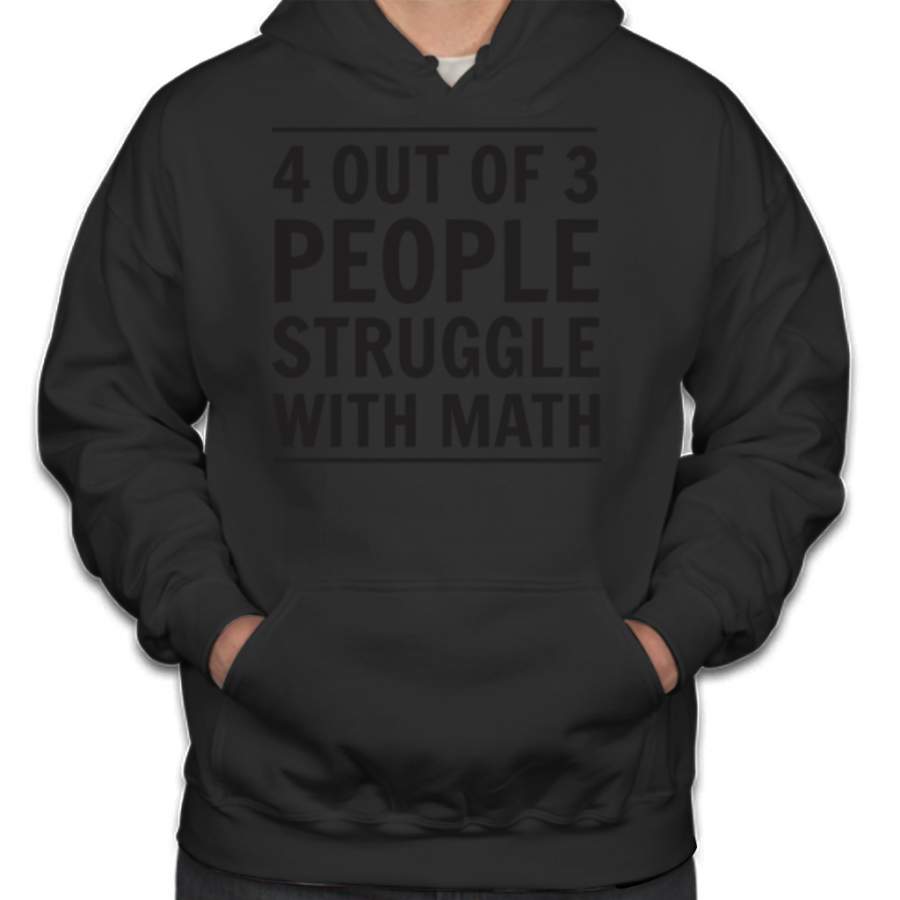 4 Out Of 3 People Struggle With Math Hoodies