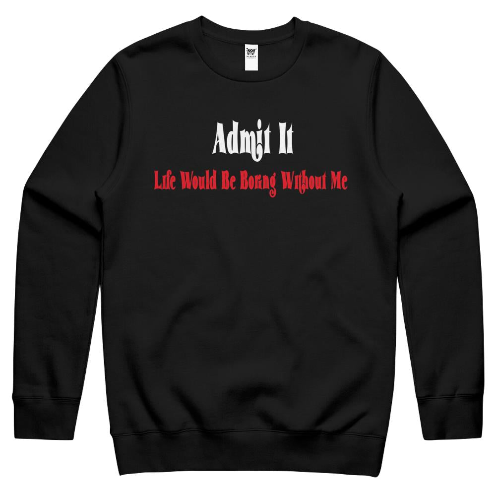 Admit It Life Would Be Boring Without Me (9) Crewneck Sweatshirt