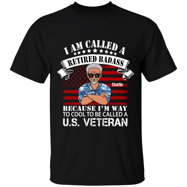 Personalized I Am Called A Retired Badass Because I’M Way To Cool To Be Called A U.S Veteran T-Shirt, Best Gift For Dad Grandpa Retired Veterans