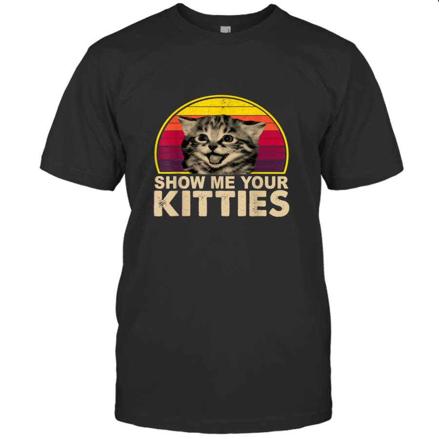 Show Me Your Kitties Funny Cat Gifts For Cat Kitten Lovers T shirt