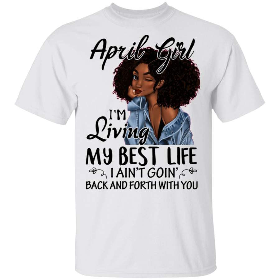 Black April girl I’m living my best life I ain’t goion back and forth with you T-Shirt