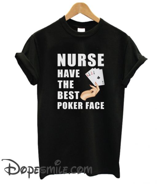 Nurse Have The Best Poker Face cool T Shirt