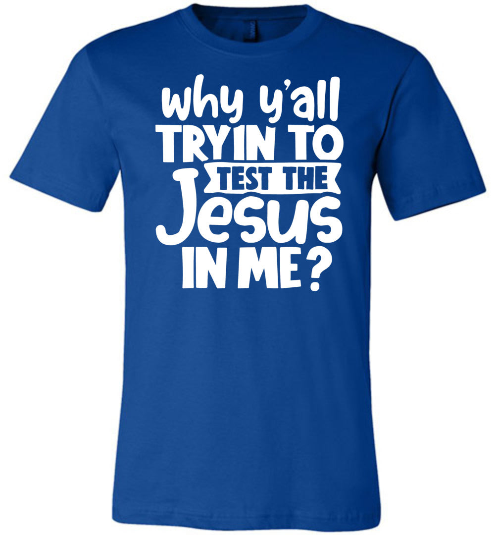 Why Y’All Tryin To Test The Jesus In Me Funny Christian Shirt