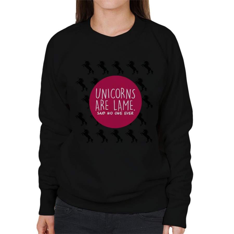 Unicorns Are Lame Said No One Ever Women’s Sweatshirt