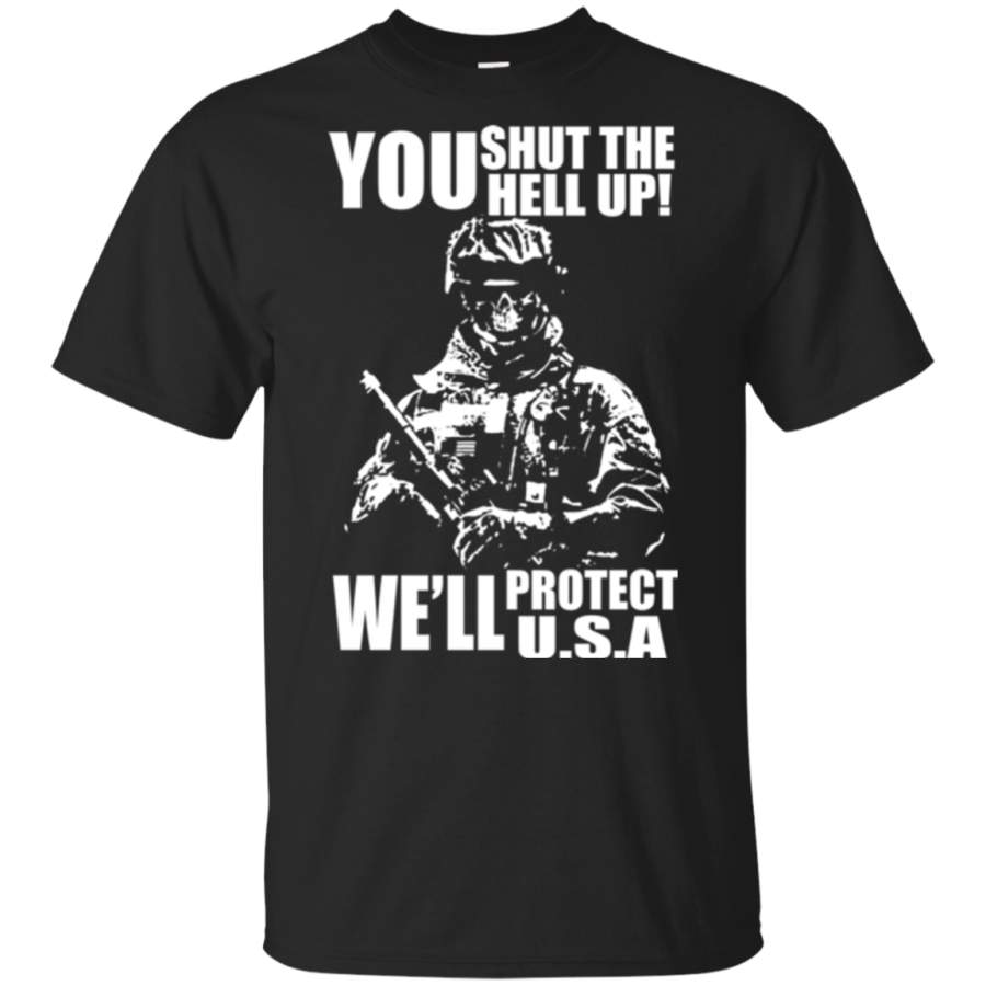 You shut the hell up. We’ll protect us veteran shirt