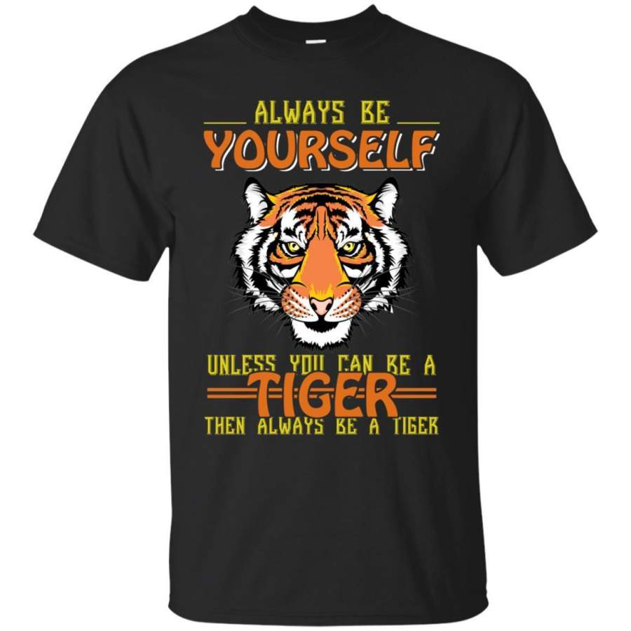 AGR Always Be Yourself Unless You Can Be A Tiger Shirt