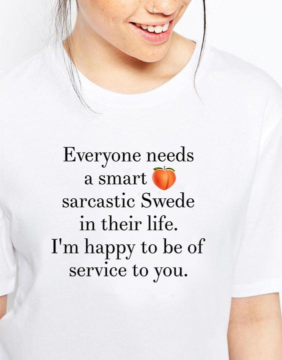 Everyone Needs Smart Sarcastic Swede In Their Life Im Happy To Be Of Service To You Cotton T-Shirt