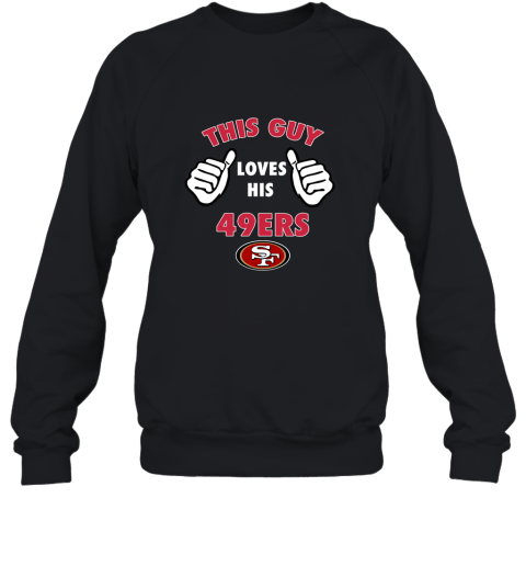 This Guy Loves His San Francisco 49Ers 2D Sweatshirt