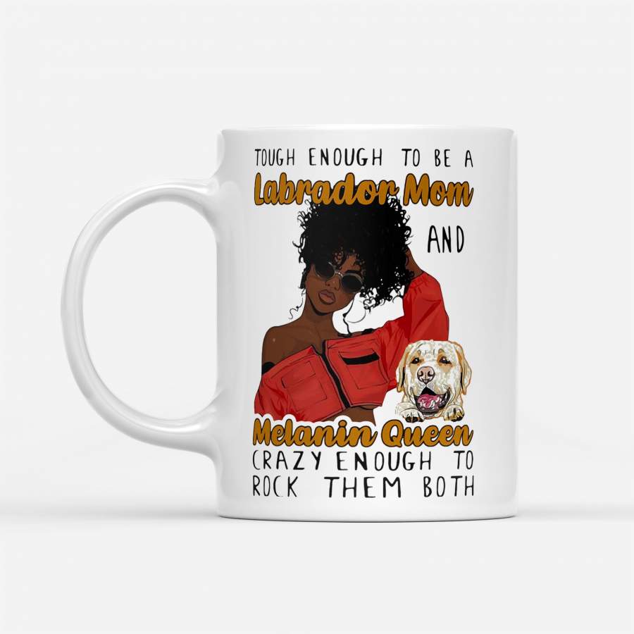 Tough Enough To Be A Labrador Mom And Melanin Queen Crazy Enough To Rock Them Both – White Mug