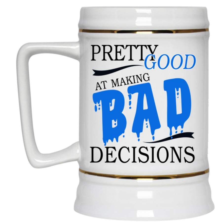 Cool Beer Stein 22oz, Pretty Good At Making Bad Decisions Beer Mug