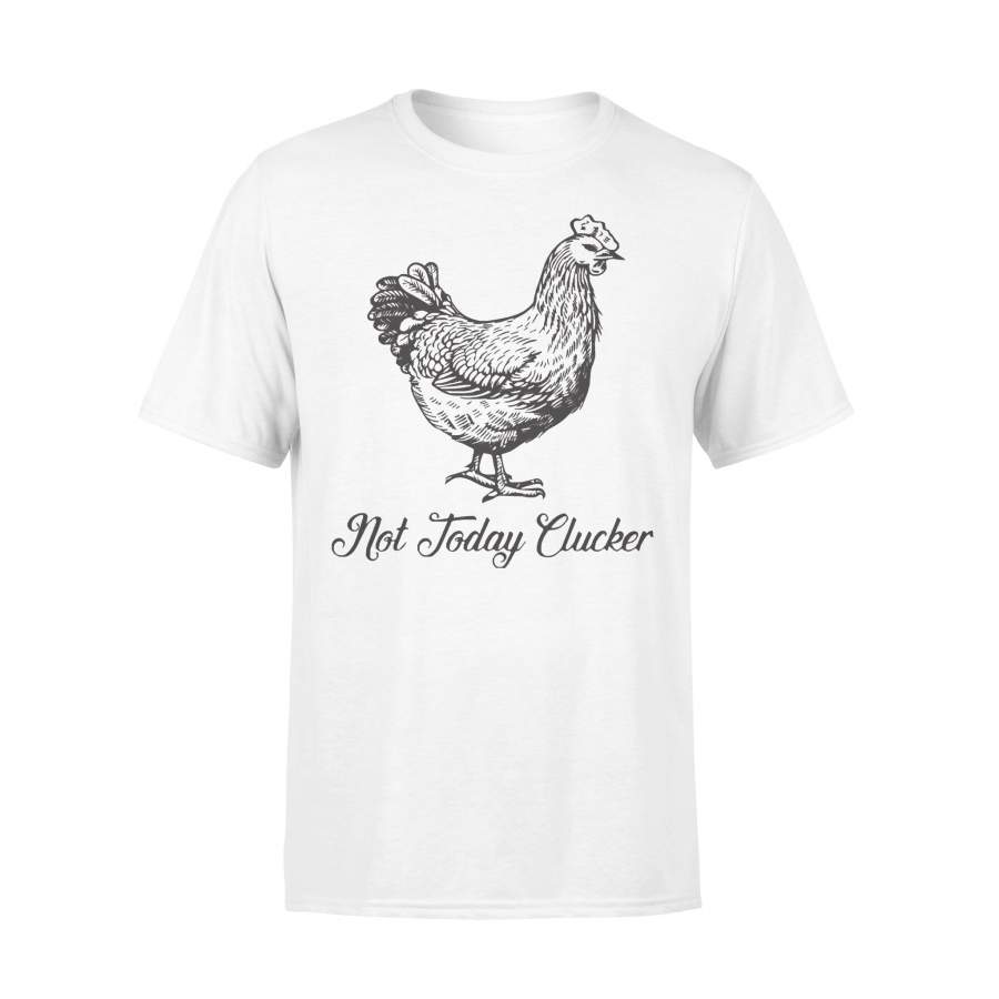 Not Today Clucker Chicken Farmer T-shirt