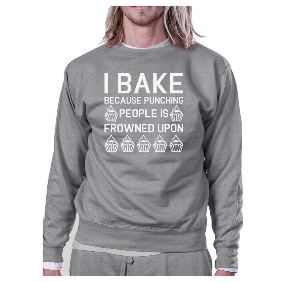 I Bake Because Unisex Grey SweatshirtFunny Graphic Pullover Fleece