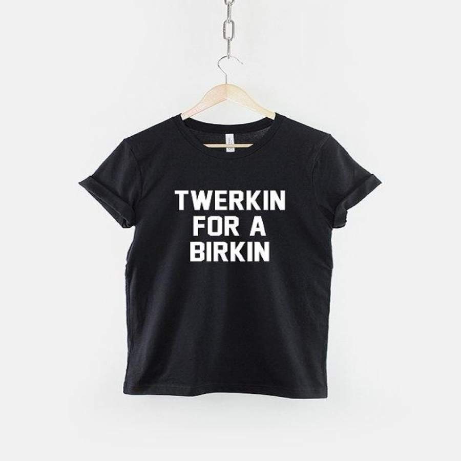 Twerkin For A Birkin T-Shirt – Fashion Slogan Shirt-C058