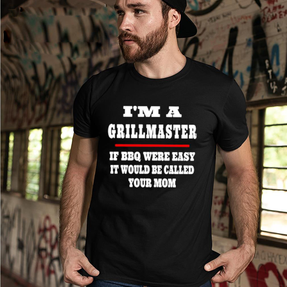 I’m A Grillmaster If BBQ Were Easy It Would Be Called Your Mom Gift Standard/Premium T-Shirt